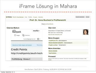 iFrame Lösung in Mahara 
Ilona Buchem / DeLFI 2014: / Freiburg, 16-09-2014 / CC BY-NC-SA 3.0 DE 
Tuesday, September 16, 14 
 