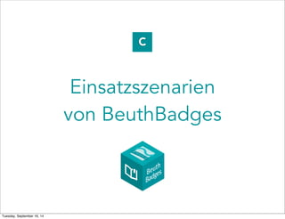 C 
Einsatzszenarien 
von BeuthBadges 
Tuesday, September 16, 14 
 