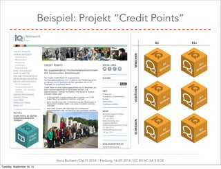 Beispiel: Projekt “Credit Points” 
Ilona Buchem / DeLFI 2014: / Freiburg, 16-09-2014 / CC BY-NC-SA 3.0 DE 
Tuesday, September 16, 14 
 