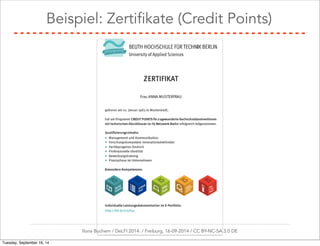 Beispiel: Zertifikate (Credit Points) 
Ilona Buchem / DeLFI 2014: / Freiburg, 16-09-2014 / CC BY-NC-SA 3.0 DE 
Tuesday, September 16, 14 
 