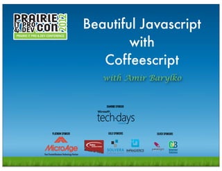 Beautiful Javascript
                       with
                  Coffeescript
                  with Amir Barylko




Amir Barylko                    Advanced Design Patterns
 