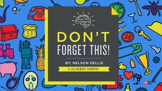 DON’T
BY: NELSON DELLIS
FORGET THIS!
2x USA MEMORY CHAMPION
 