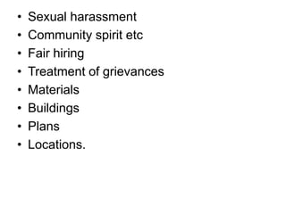 •   Sexual harassment
•   Community spirit etc
•   Fair hiring
•   Treatment of grievances
•   Materials
•   Buildings
•   Plans
•   Locations.
 