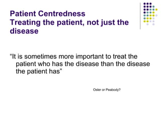 Patient Centredness Treating the patient, not just the disease <ul><li>“ It is sometimes more important to treat the patie...