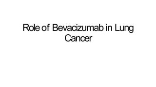 Roleof Bevacizumabin Lung
Cancer
 