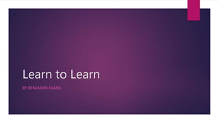 Learn to Learn
BY BENJAMIN EVANS
 
