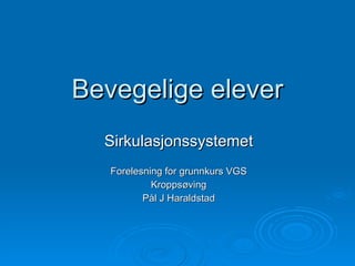 Bevegelige elever Sirkulasjonssystemet Forelesning for grunnkurs VGS Kroppsøving Pål J Haraldstad 
