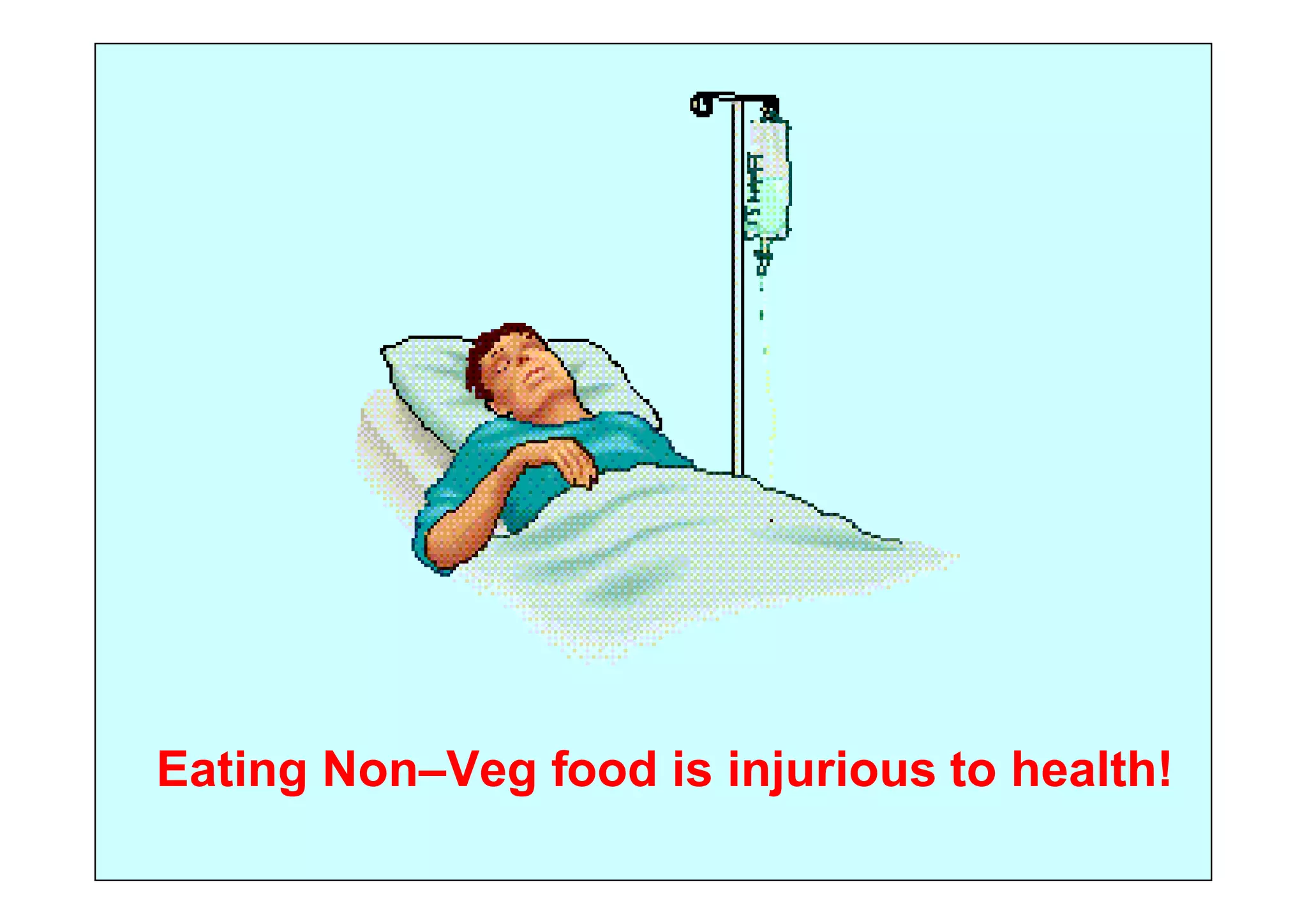 Eating Non–Veg food is injurious to health!
 