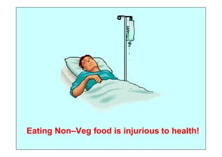 Eating Non–Veg food is injurious to health!
 