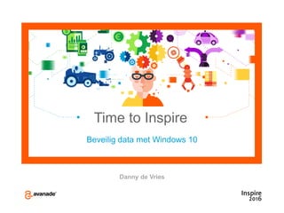 Time to Inspire
Beveilig data met Windows 10
Danny de Vries
 