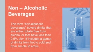 Non – Alcoholic
Beverages
The term “non-alcoholic
beverages” covers drinks that
are either totally free from
alcohol or th...