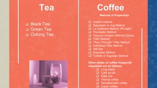  Black Tea
 Green Tea
 Oolong Tea
Methods of Preparation
 Instant method
 Saucepan or Jug Method
 La Cafetiere Metho...