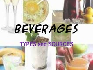 BEVERAGES
TYPES and SOURCES
 