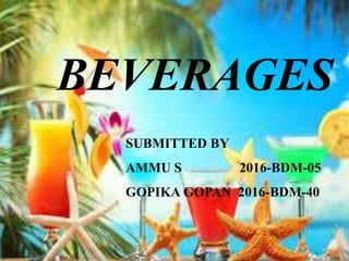 BEVERAGES
SUBMITTED BY
AMMU S 2016-BDM-05
GOPIKA GOPAN 2016-BDM-40
 
