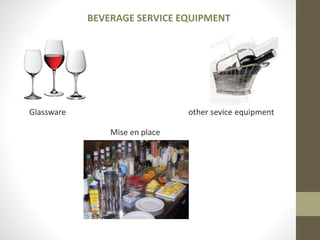 BEVERAGE SERVICE EQUIPMENT
Glassware other sevice equipment
Mise en place
 