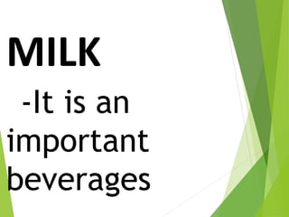 MILK
-It is an
important
beverages
 