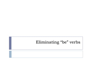 Eliminating “be” verbs
 