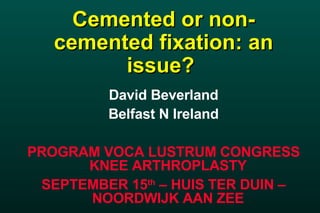 Cemented or non-cemented fixation: an issue?   ,[object Object],[object Object],[object Object],[object Object]