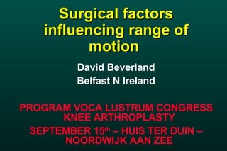 Surgical factors influencing range of motion   ,[object Object],[object Object],[object Object],[object Object]