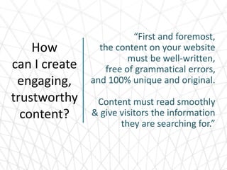 How
can I create
engaging,
trustworthy
content?
“First and foremost,
the content on your website
must be well-written,
fre...