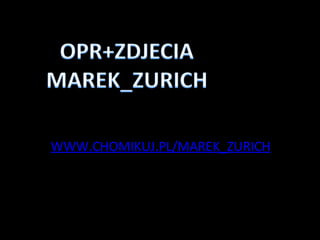 WWW.CHOMIKUJ.PL/MAREK_ZURICH 