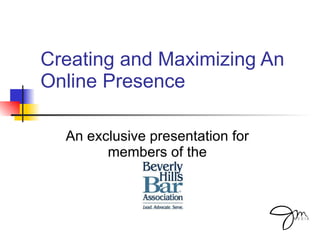 Creating and Maximizing An Online Presence An exclusive presentation for members of the 
