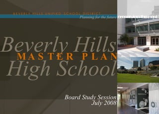 G R B EN E R L YOHINLT U NNFIOD S H H O O L D I S T R I C T O L
    A VT J         I L S U I I E N C IG H   S CHO
                        D IS T R IC T     Planning for the future preserving the past




BeverlyRHills
 MA S T E P LAN
High School
                                 Board Study Session
                                           July 2008
 
