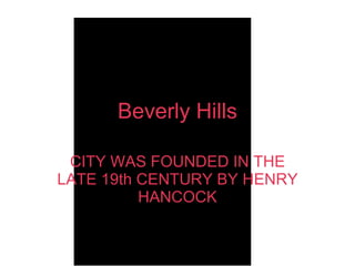CITY WAS FOUNDED IN THE LATE 19th CENTURY BY HENRY HANCOCK Beverly Hills 