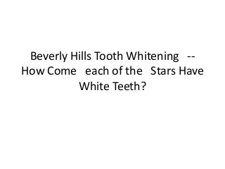 Beverly Hills Tooth Whitening -How Come each of the Stars Have
White Teeth?

 