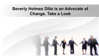 Beverly Holmes Diltz is an Advocate of
Change. Take a Look
 