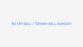 AZ UP-SELL / DOWN-SELL SOROZAT
 