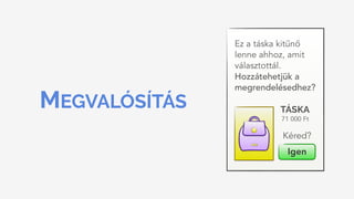 MEGVALÓSÍTÁS
71 000 Ft
TÁSKA
Ez a táska kitűnő
lenne ahhoz, amit
választottál.
Hozzátehetjük a
megrendelésedhez?
Igen
Kéred?
 