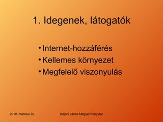 1. Idegenek, látogatók Internet-hozzáférés Kellemes környezet Megfelelő viszonyulás 