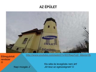 AZ ÉPÜLET 
http://www.youtube.com/watch?v=ECRwp7uj2_4&sns=fb 
Kis séta és levegőzés nem árt! 
Előregyártott 
rendszer 
 
Napi mozgás ✔︎ Jót tesz az egészségnek!  
 