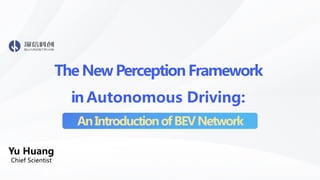 The New Perception Framework
in Autonomous Driving:
Yu Huang
Chief Scientist
AnIntroductionofBEVNetwork
 