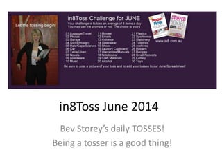 in8Toss June 2014
Bev Storey’s daily TOSSES!
Being a tosser is a good thing!
 