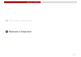 Halmazok és leképezések




1   Matematikai alapfogalmak



2   Halmazok és leképezések




                                                23 / 48
 