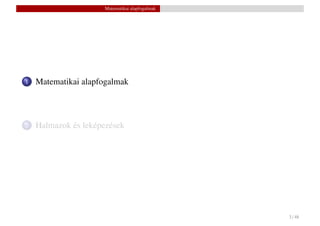 Matematikai alapfogalmak




1   Matematikai alapfogalmak



2   Halmazok és leképezések




                                                3 / 48
 