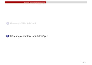 Közepek, nevezetes egyenl˝ tlenségek
                                          o




1   Összeszámlálási feladatok



2   Közepek, nevezetes egyenl˝ tlenségek
                             o




                                                        24 / 37
 