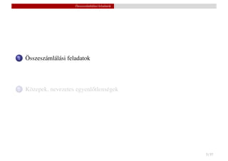 Összeszámlálási feladatok




1   Összeszámlálási feladatok



2   Közepek, nevezetes egyenl˝ tlenségek
                             o




                                                   3 / 37
 