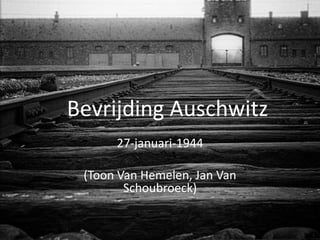 Bevrijding Auschwitz
      27-januari-1944

 (Toon Van Hemelen, Jan Van
        Schoubroeck)
 