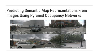Predicting Semantic Map Representations From
Images Using Pyramid Occupancy Networks
 