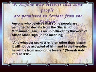 9. Anyone who beleives that some people  are permitted to deviate from the Shariah  <ul><li>Anyone who beleives that some ...