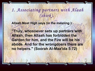 1. Associating partners with Alaah (shirk).  <ul><li>Allaah Most High says (in the meaning ):  &quot;Truly, whosoever sets...