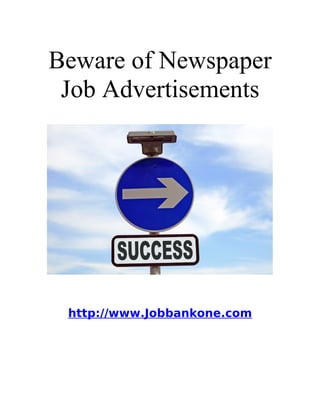 Beware of Newspaper
 Job Advertisements




 http://www.Jobbankone.com
 