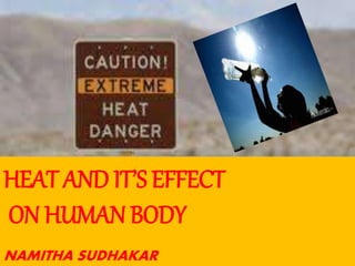 HEAT AND IT’S EFFECT
ON HUMAN BODY
NAMITHA SUDHAKAR
 
