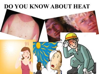 DO YOU KNOW ABOUT HEAT
 