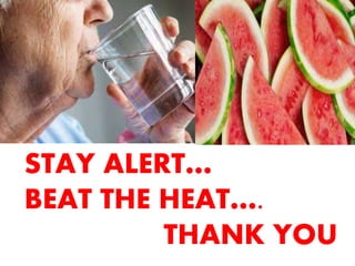 STAY ALERT…
BEAT THE HEAT….
THANK YOU
 