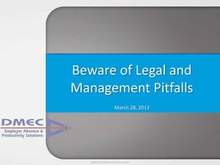 Sedgwick © 2013 Confidential – Do not disclose or distribute.
Beware of Legal and
Management Pitfalls
March 28, 2013
 