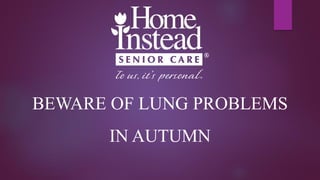 BEWARE OF LUNG PROBLEMS
IN AUTUMN
 